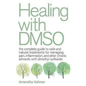 Healing With Dmso: The Complete Guide To Safe And Natural Treatments For